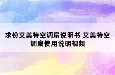 求份艾美特空调扇说明书 艾美特空调扇使用说明视频